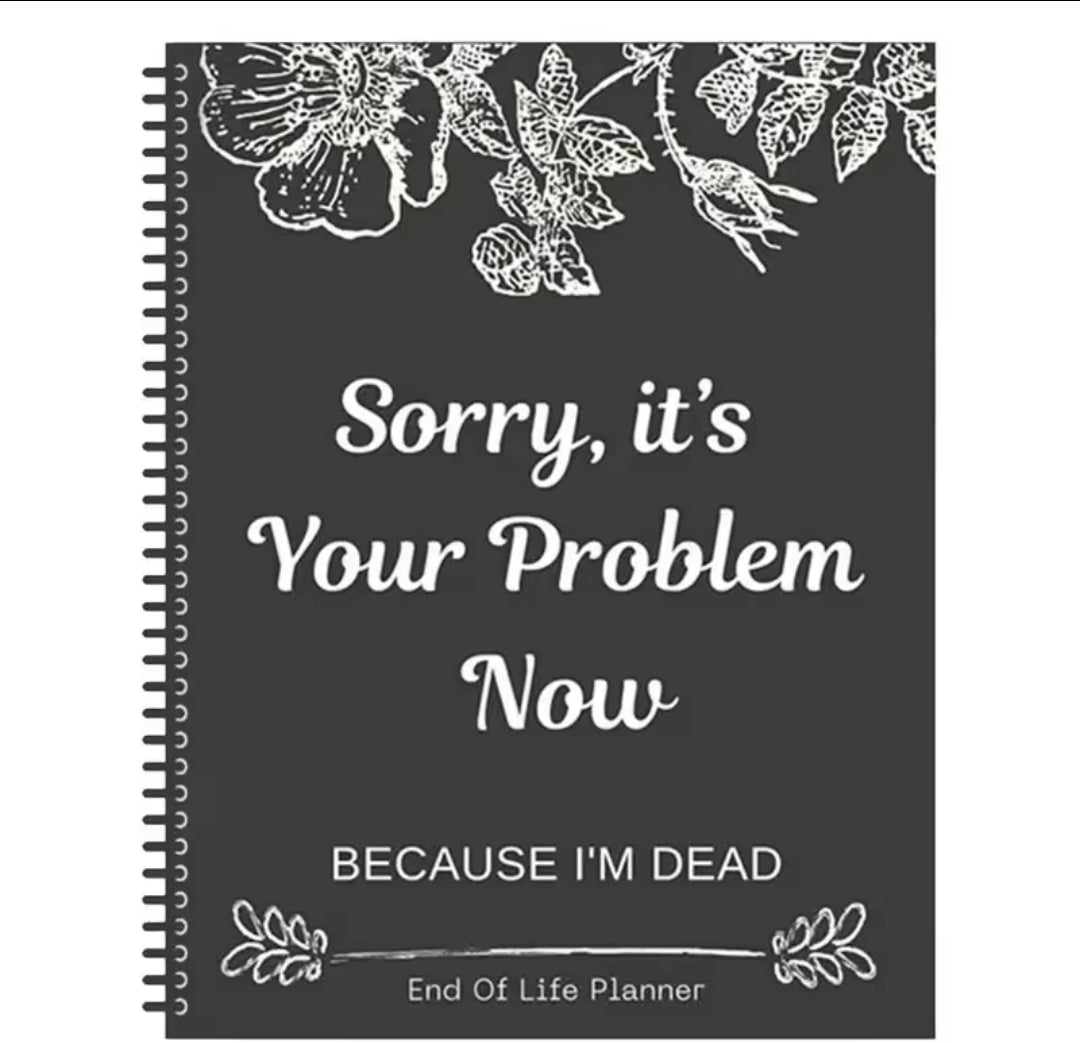 “Your Problem Now – Dark Humor End-of-Life Planner”